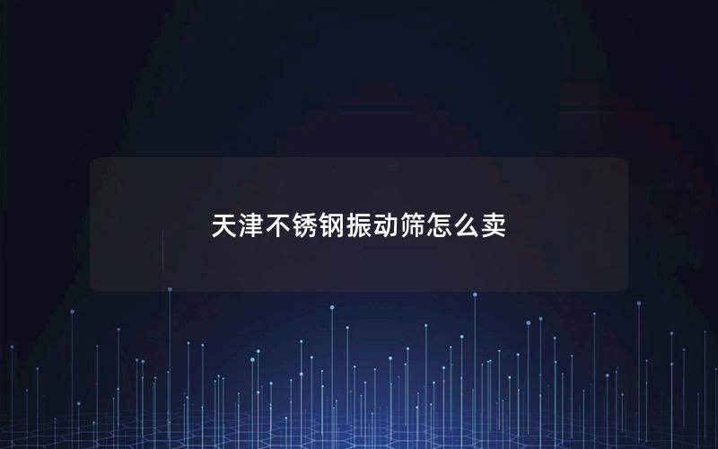 天津不锈钢振动筛怎么卖