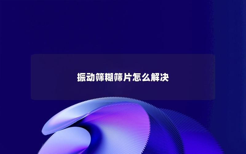 振动筛糊筛片怎么解决