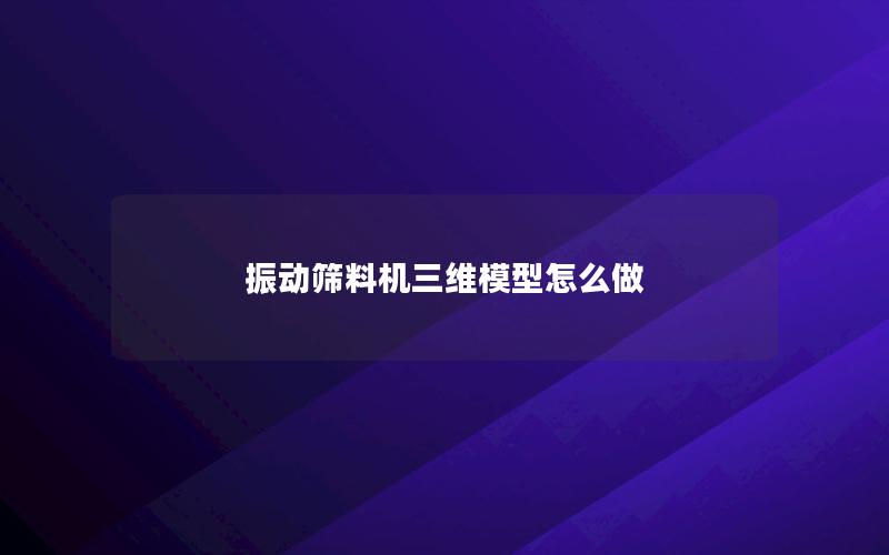 振动筛料机三维模型怎么做