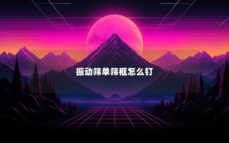 振动筛单筛框怎么钉