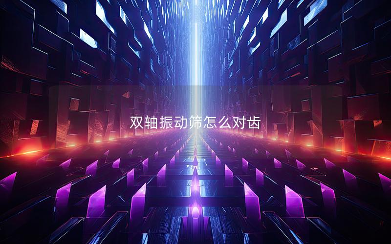 双轴振动筛怎么对齿