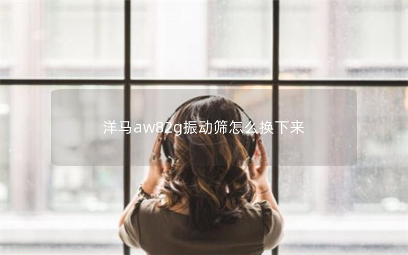 洋马aw82g振动筛怎么换下来