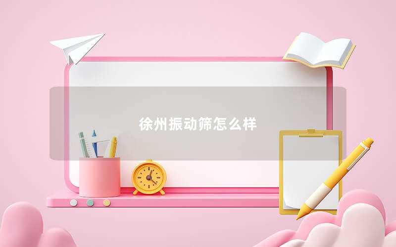 徐州振动筛怎么样