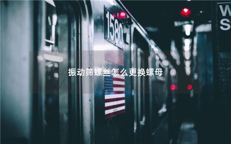 振动筛螺丝怎么更换螺母