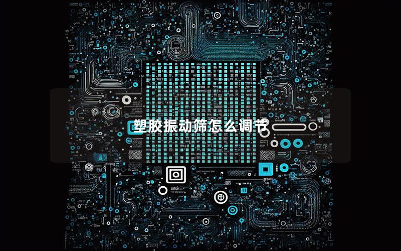 塑胶振动筛怎么调节