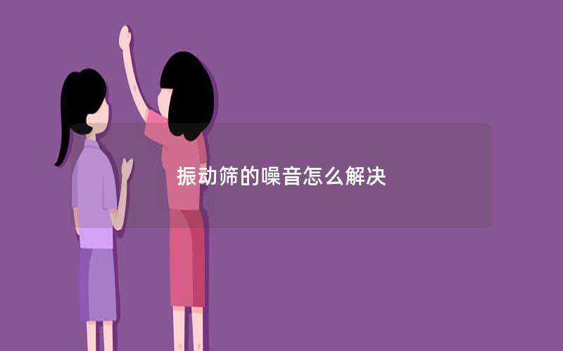 振动筛的噪音怎么解决