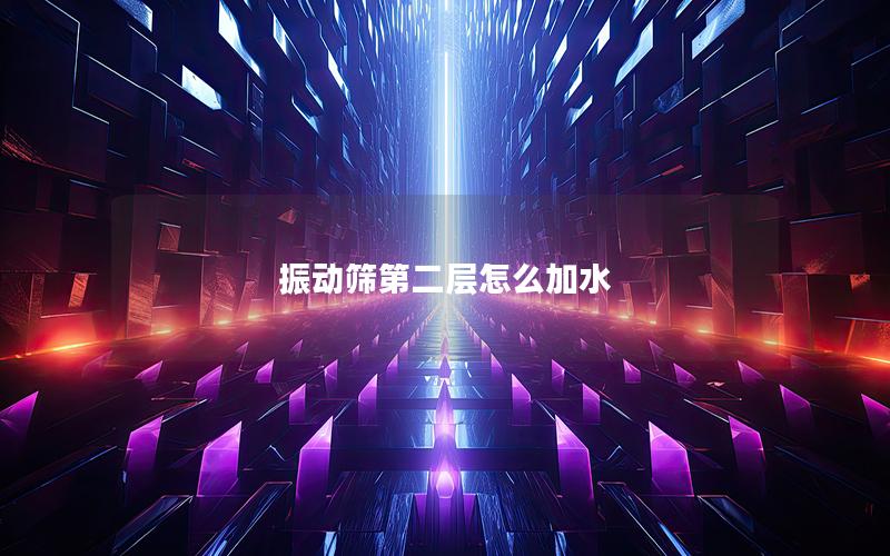 振动筛第二层怎么加水