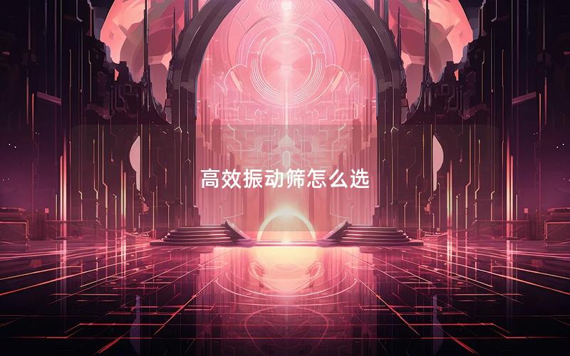 效率高振动筛怎么选