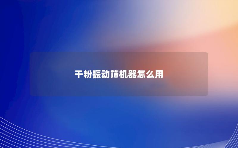 干粉振动筛机器怎么用