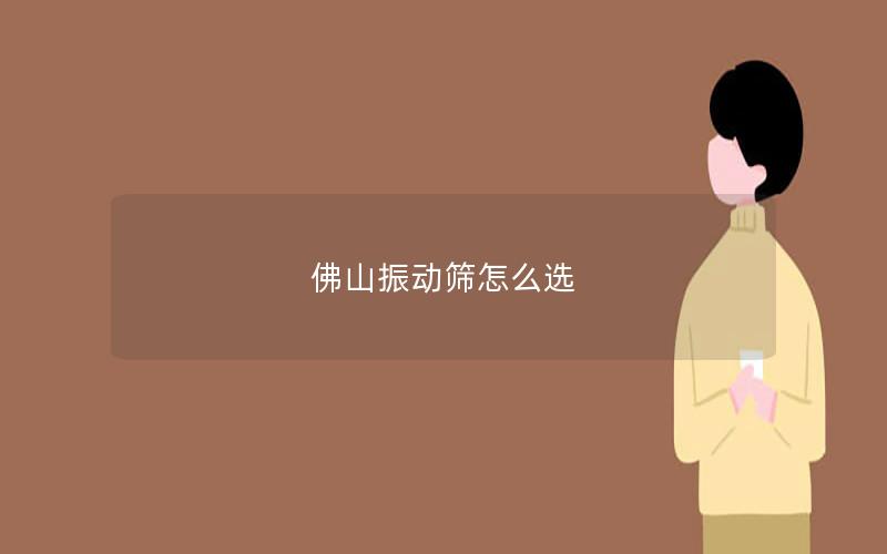 佛山振动筛怎么选 佛山振动筛怎么选