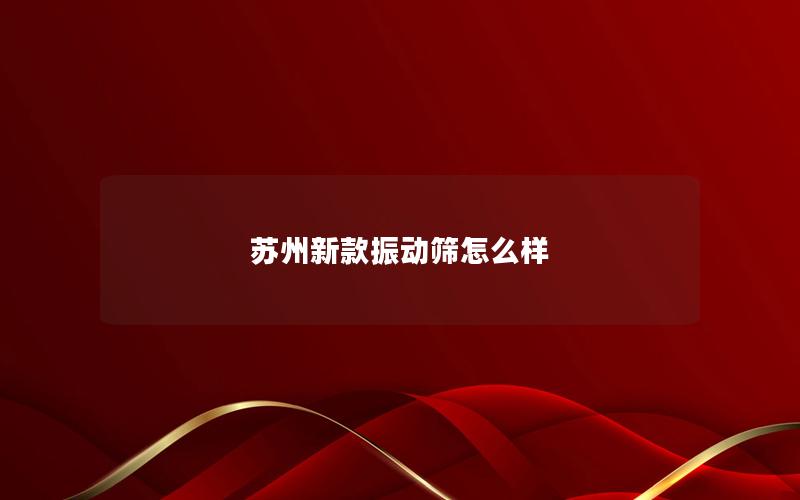 苏州新款振动筛怎么样