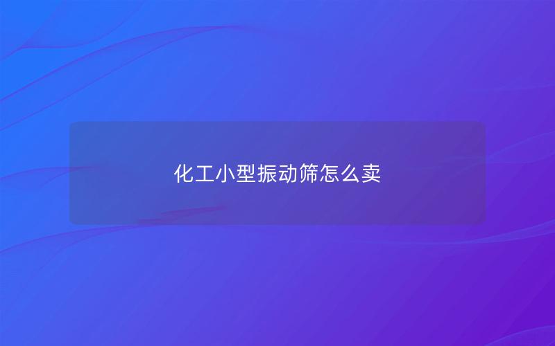 化工小型振动筛怎么卖