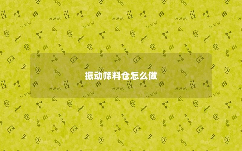 振动筛料仓怎么做