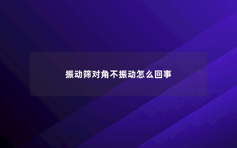 振动筛对角不振动怎么回事