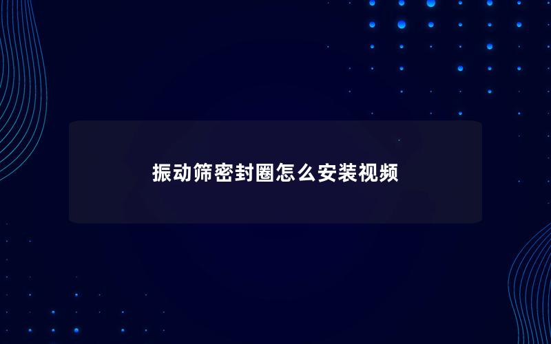 振动筛密封圈怎么安装视频