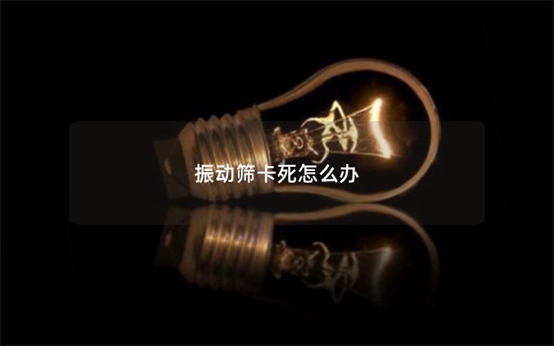 振动筛卡死怎么办