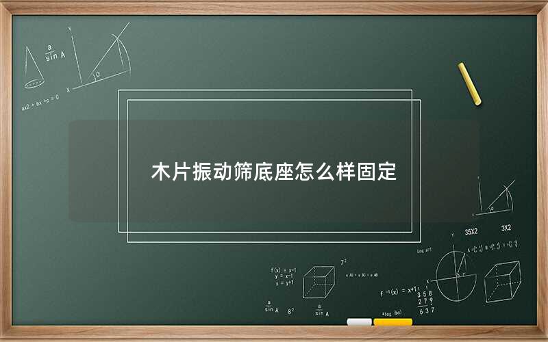 木片振动筛底座怎么样固定