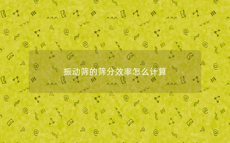 振动筛的筛分效率怎么计算