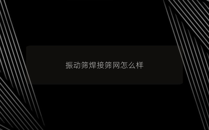 振动筛焊接筛网怎么样