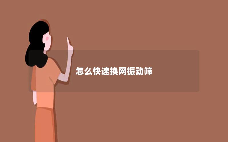 怎么快速换网振动筛 怎么快速换网振动筛