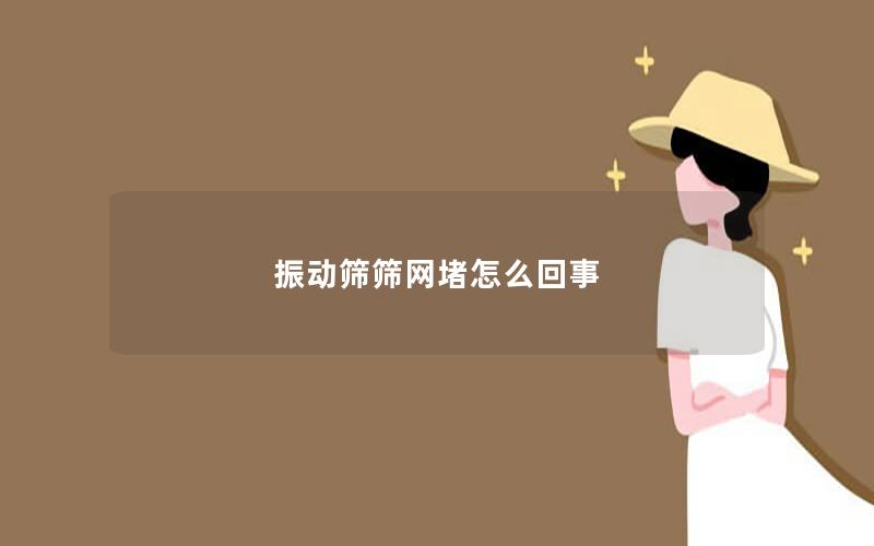 振动筛筛网堵怎么回事