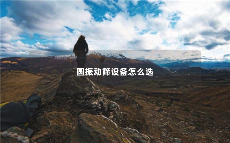 圆振动筛设备怎么选