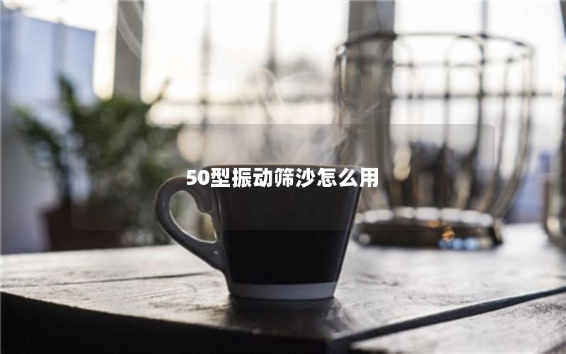50型振动筛沙怎么用