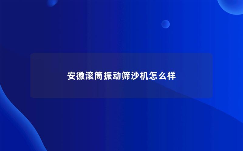 安徽滚筒振动筛沙机怎么样