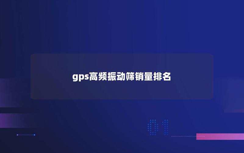 gps高频振动筛销量排名 gps高频振动筛销量排名