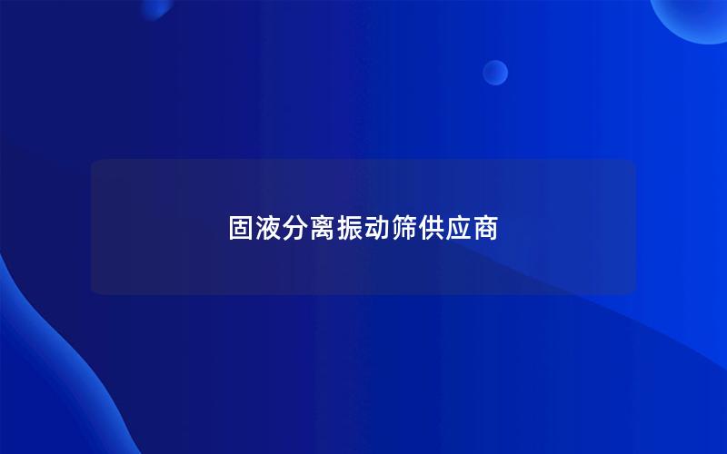 固液分离振动筛供应商 固液分离振动筛供应商