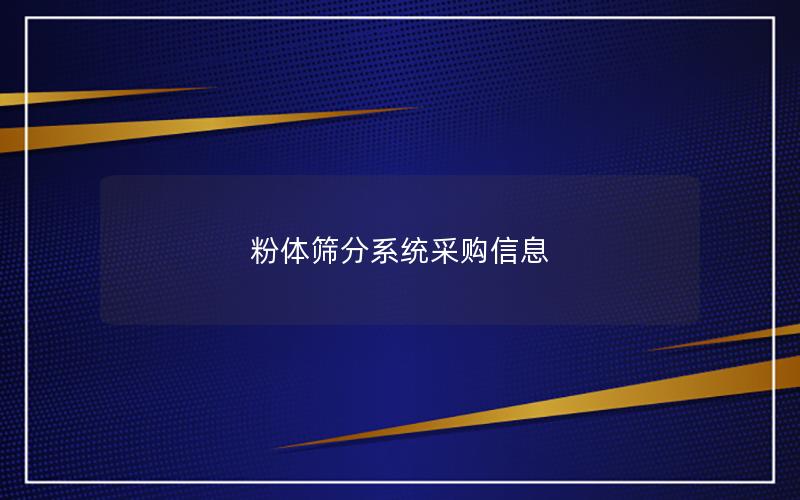 粉体筛分系统采购信息 粉体筛分系统采购信息