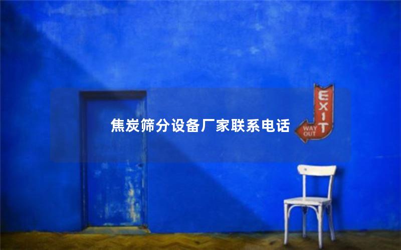 焦炭筛分设备厂家联系电话