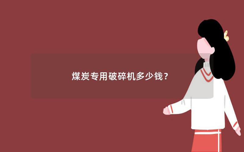 煤炭专用破碎机多少钱？