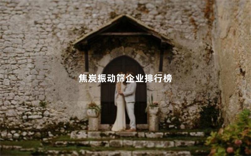 焦炭振动筛企业排行榜