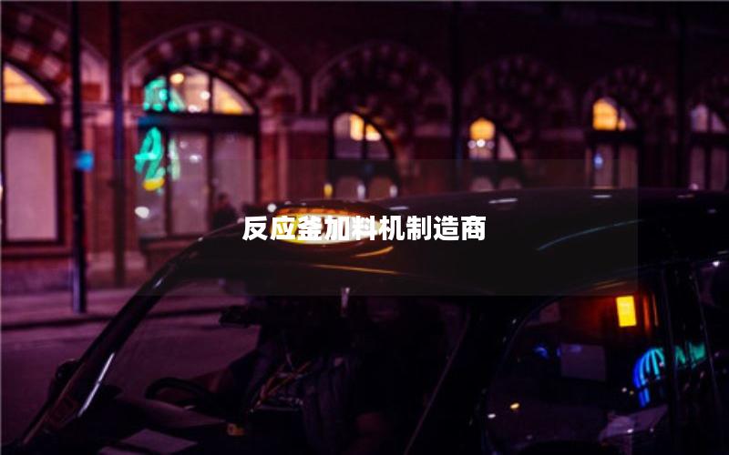 反应釜加料机制造商 反应釜加料机制造商