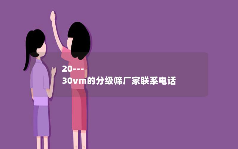 20---30vm的分级筛厂家联系电话 20---30vm的分级筛厂家联系电话