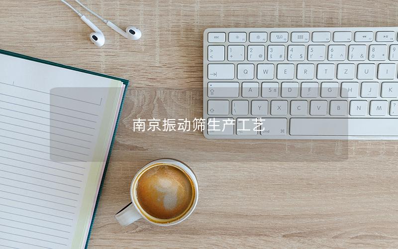 南京振动筛生产工艺 南京振动筛生产工艺