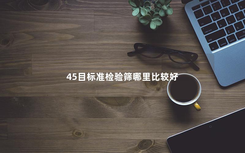 45目标准检验筛哪里比较好 45目标准检验筛哪里比较好