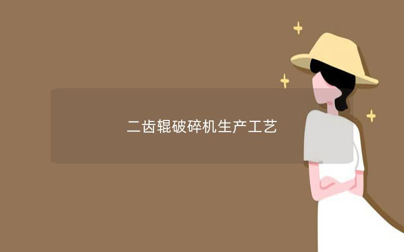 二齿辊破碎机生产工艺 二齿辊破碎机生产工艺