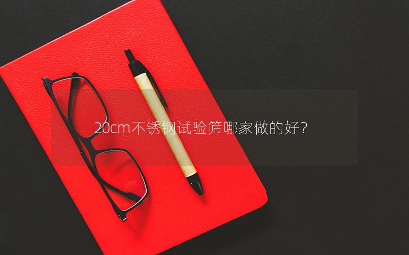 20cm不锈钢试验筛哪家做的好？