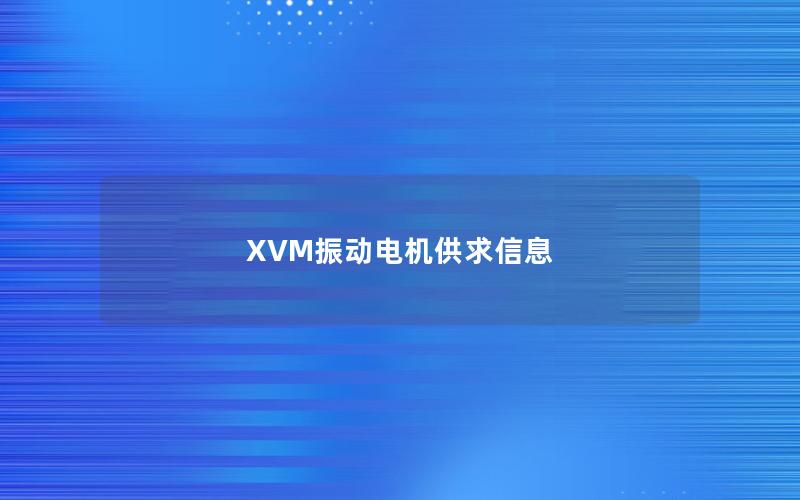 XVM振动电机供求信息 XVM振动电机供求信息