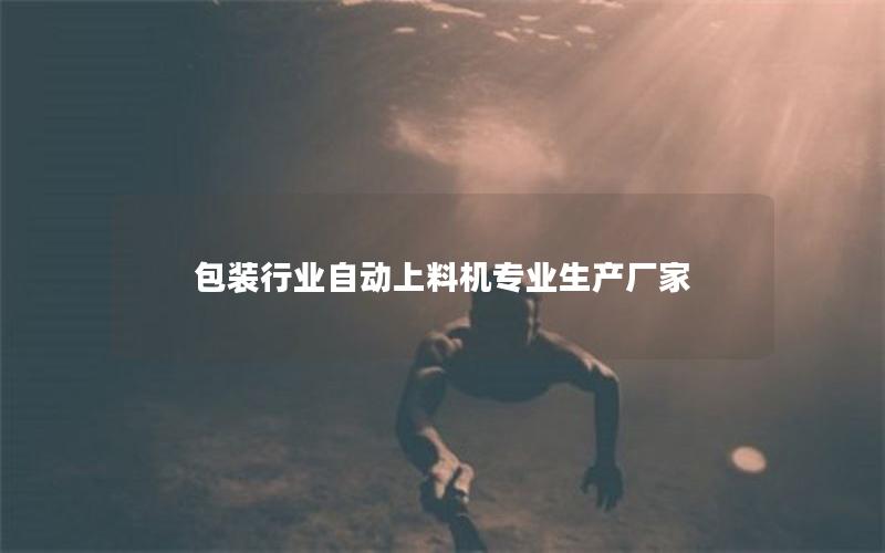 包装行业自动上料机专业生产厂家 包装行业自动上料机专业生产厂家