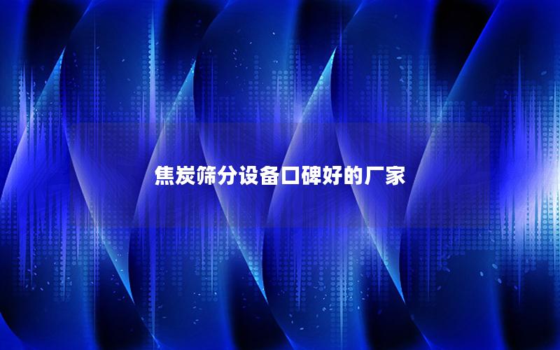 焦炭筛分设备口碑好的厂家