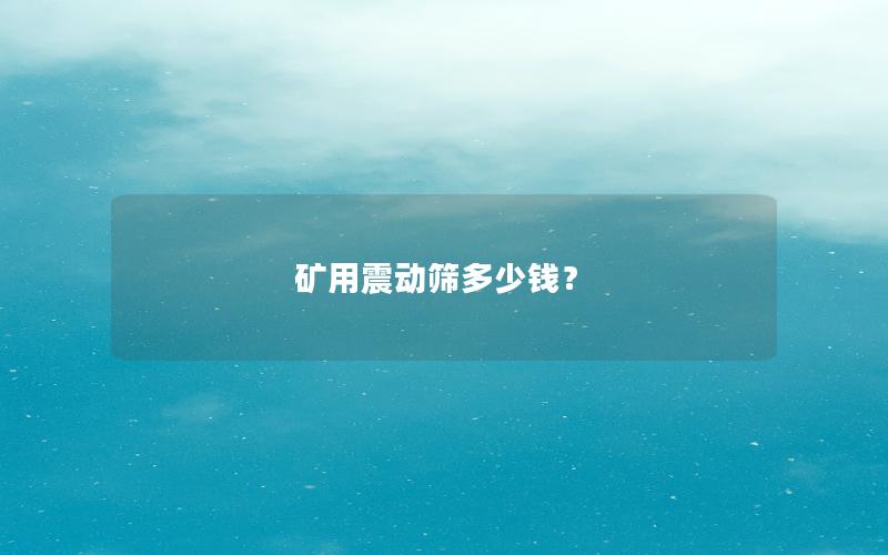 矿用震动筛多少钱？
