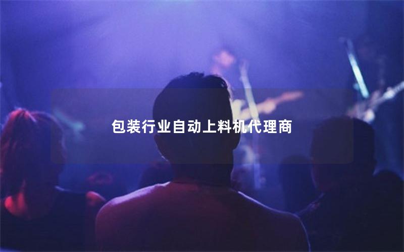 包装行业自动上料机代理商 包装行业自动上料机代理商