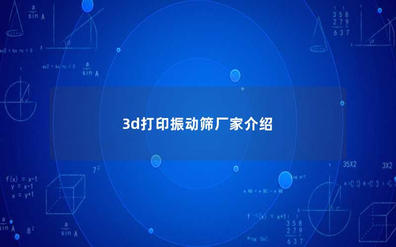 3d打印振动筛厂家介绍 3d打印振动筛厂家介绍