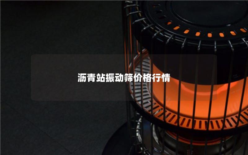 沥青站振动筛价格行情