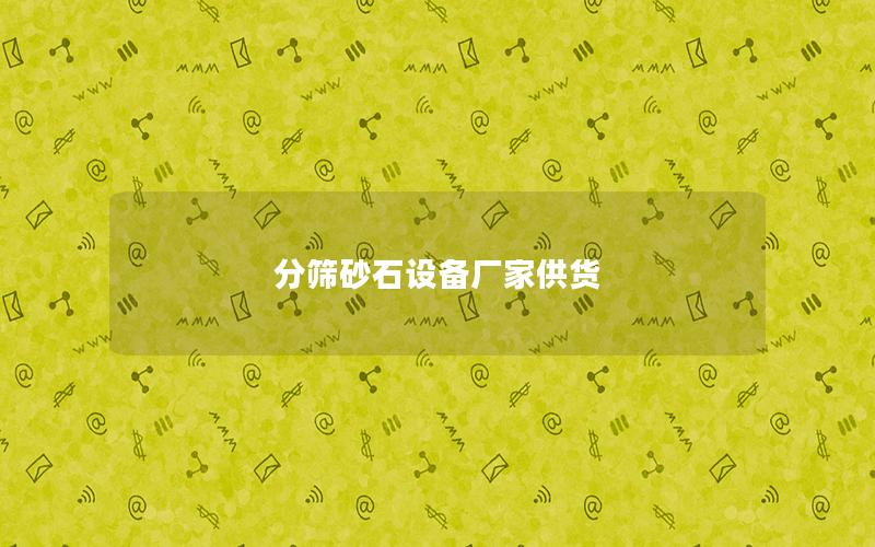 分筛砂石设备厂家供货 分筛砂石设备厂家供货