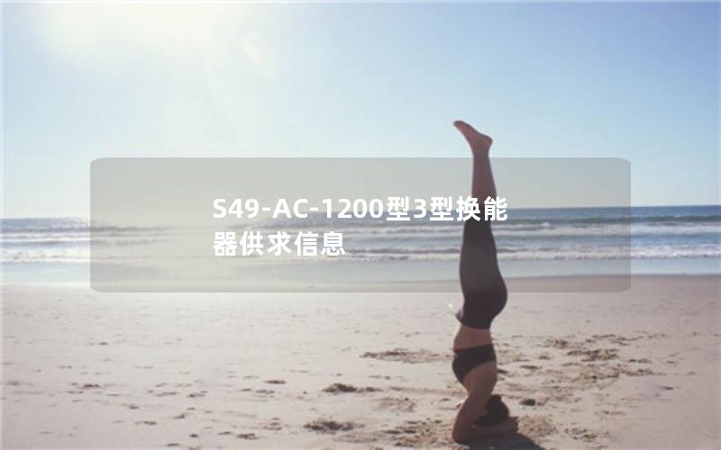 S49-AC-1200型3型换能器供求信息 S49-AC-1200型3型换能器供求信息