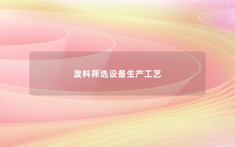 废料筛选设备生产工艺